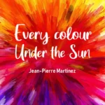 Every colour under the sun by Jean-Pierre Martinez